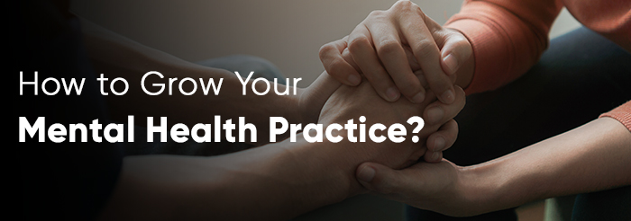 How to Grow Your Mental Health Practice?
